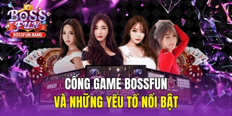 Cổng game BOSSFUN và những yếu tố nổi bật