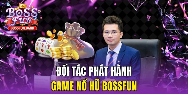 Đối tác phát hành game Nổ Hũ BOSSFUN
