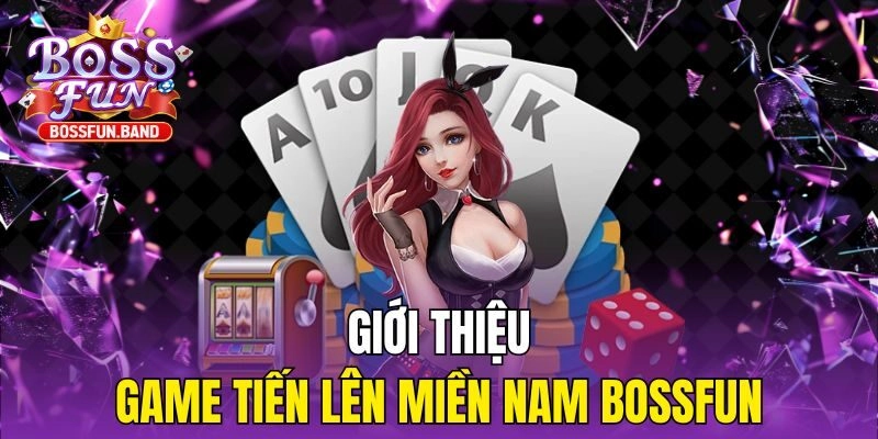 Giới thiệu game Tiến Lên Miền Nam BOSSFUN