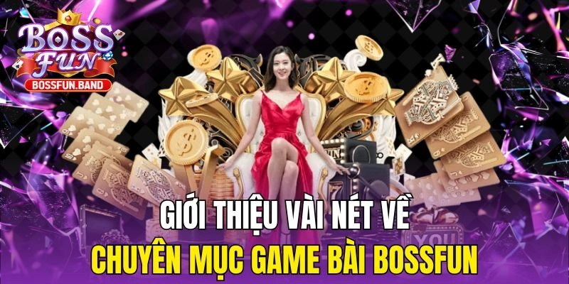 Giới thiệu vài nét về chuyên mục Game Bài BOSSFUN