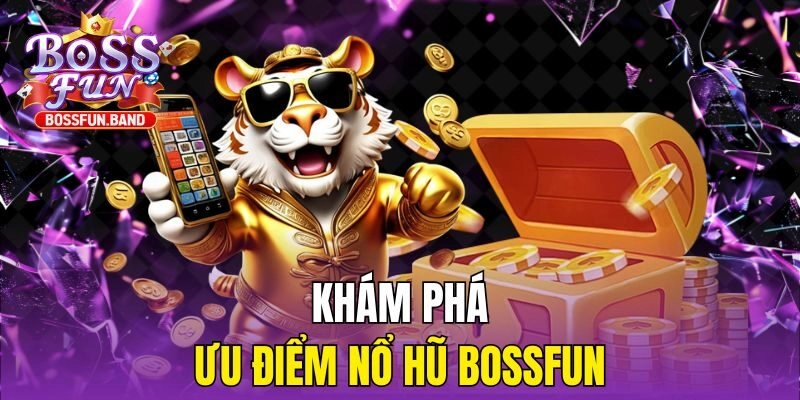 Khám phá ưu điểm Nổ Hũ BOSSFUN