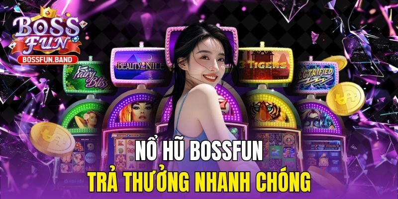 Nổ Hũ BOSSFUN trả thưởng nhanh chóng