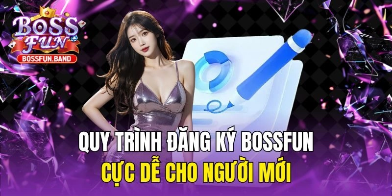 Quy trình đăng ký BOSSFUN cực dễ cho người mới
